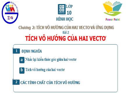 Bài giảng môn Toán Lớp 10 - Chương 2: Tích vô hướng của hai vectơ và ứng dụng, Bài 2: Tích vô hướng của hai vectơ