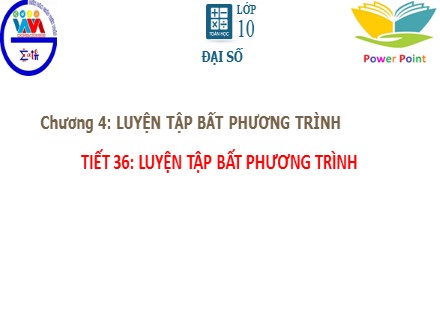 Bài giảng môn Toán Lớp 10 - Chương 4, Tiết 36: Luyện tập Bất phương trình