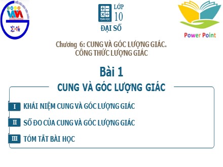 Bài giảng môn Toán Lớp 10 - Chương 6: Cung và góc lượng giác - Công thức lượng giác, Bài 1: Cung và góc lượng giác