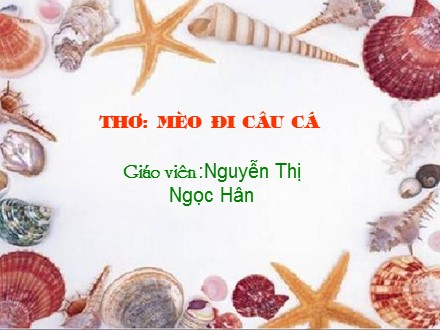 Giáo án mầm non - Bài thơ: Mèo đi câu cá - Nguyễn Thị Ngọc Hân