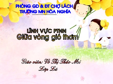 Giáo án mầm non lớp lá - Lĩnh vực: Phát triển ngôn ngữ, Đề tài: Bài thơ “Giữa vòng gió thơm”