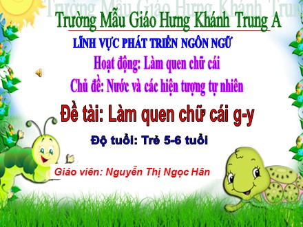 Giáo án mầm non lớp lá - Lĩnh vực: Phát triển ngôn ngữ, Đề tài: Làm quen chữ cái g-y - Nguyễn Thị Ngọc Hân