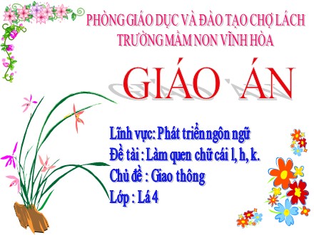 Giáo án mầm non lớp lá - Lĩnh vực: Phát triển ngôn ngữ, Đề tài: Làm quen chữ cái l, h, k