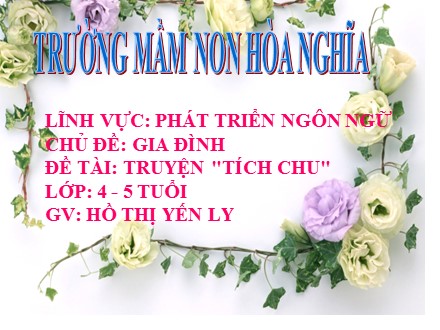 Giáo án mầm non lớp lá - Lĩnh vực: Phát triển ngôn ngữ, Đề tài: Truyện Tích Chu - Hồ Thị Yến Ly