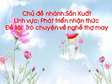 Giáo án mầm non lớp lá - Lĩnh vực: Phát triển nhận thức, Đề tài: Trò chuyện về nghề thợ may