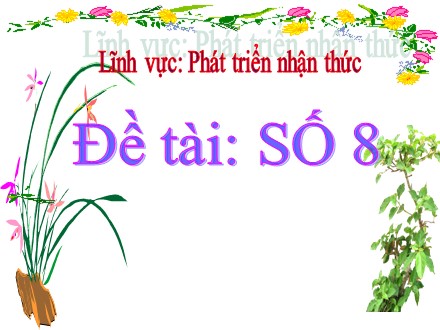 Giáo án mầm non lớp lá - Lĩnh vực phát triển nhận thức, Đề tài: Số 8