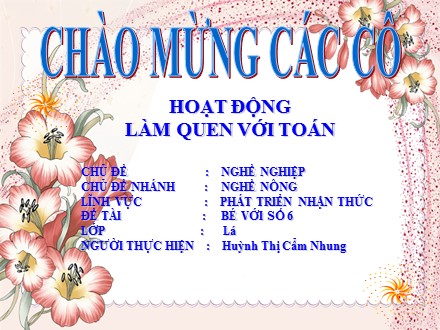 Giáo án mầm non lớp lá - Lĩnh vực: Phát triển nhận thức, Đề tài: Bé với số 6 - Huỳnh Thị Cẩm Nhung