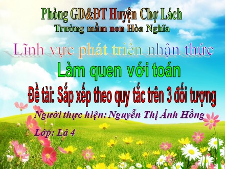 Giáo án mầm non lớp lá - Lĩnh vực: Phát triển nhận thức, Đề tài: Sắp xếp theo quy tắc trên 3 đối tượng - Nguyễn Thị Ánh Hồng