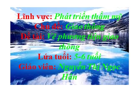 Giáo án mầm non lớp lá - Lĩnh vực: Phát triển thẩm mỹ, Đề tài: Vẽ phương tiện giao thông - Nguyễn Thị Ngọc Hân