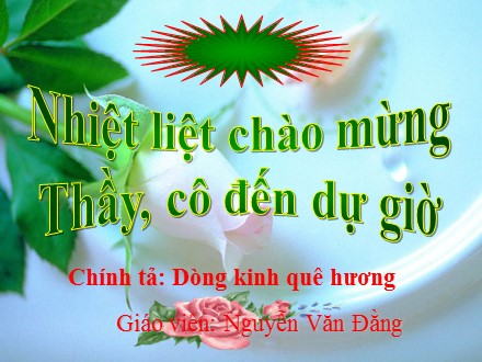 Bài giảng Chính tả Lớp 5 - Nghe - Viết: Dòng kinh quê hương - Nguyễn Văn Đằng