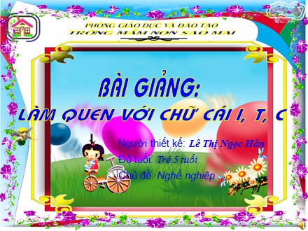 Bài giảng mầm non lớp lá - Lĩnh vực phát triển nhận thức, Chủ đề/; Nghề nghiệp, Bài: Làm quen với chữ cái i, t, c - Lê Thị Ngọc Hân