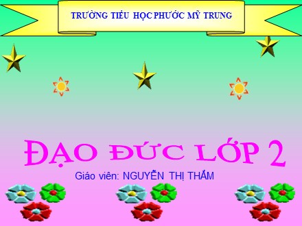 Bài giảng môn Đạo đức Lớp 2 - Bài 6: Nhận lỗi và sửa lỗi - Nguyễn Thị Thắm