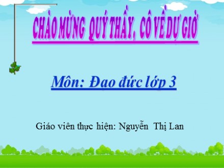 Bài giảng môn Đạo đức Lớp 3 - Bài 4: Quan tâm, chăm sóc ông bà, cha mẹ, anh chị em - Nguyễn Thị Lan