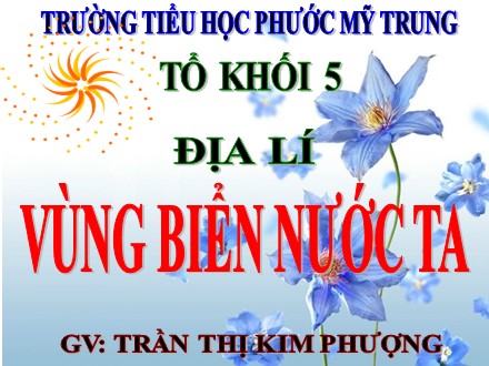 Bài giảng môn Địa Lí Lớp 5 - Bài 5: Vùng biển nước ta - Trần Thị Kim Phượng