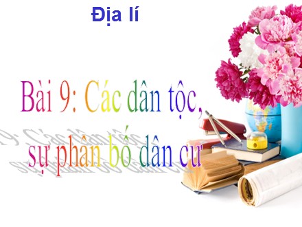 Bài giảng môn Địa Lí Lớp 5 - Bài 9: Các dân tộc, sự phân bố dân cư