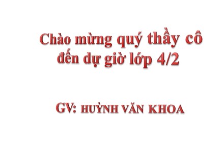 Bài giảng môn Luyện từ và câu Lớp 4 - Mở rộng vốn từ: Trung thực - Tự trọng - Huỳnh Văn Khoa