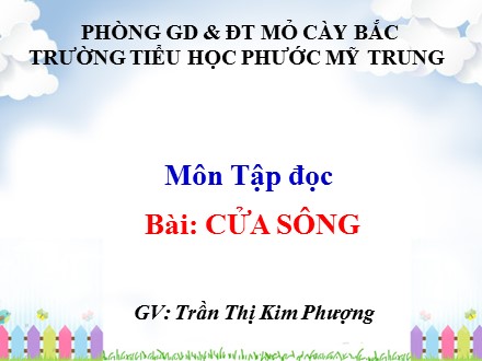 Bài giảng môn Tập đọc Lớp 5 - Bài: Cửa sông - Trần Thị Kim Phượng