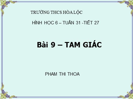 Bài giảng môn Toán 6 - Bài 9: Tam giác - Pham Thi Thoa