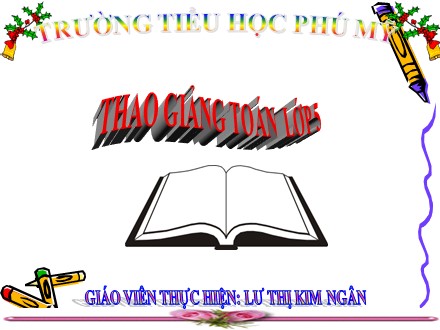 Bài giảng môn Toán lớp 5 - Bài: Luyện tập chung - Lư Thị Kim Ngân