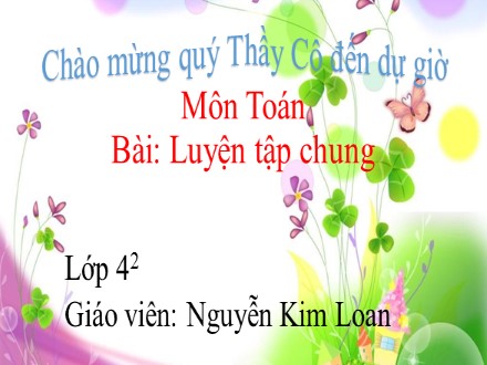 Bài giảng Toán Lớp 4 - Bài: Luyện tập chung - Nguyễn Kim Loan