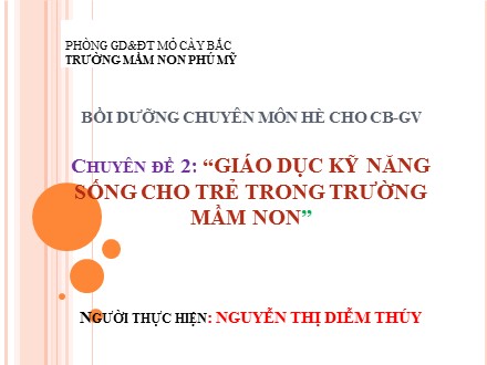 Bồi dưỡng chuyên môn hè cho CB-GV - Chuyên đề 2: “Giáo dục kỹ năng sống cho trẻ trong trường mầm non” - Nguyễn Thị Diễm Thúy