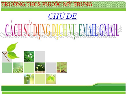 Chủ đề Cách sử dụng dịch vụ email gmail - Trường THCS Phước Mỹ Trung