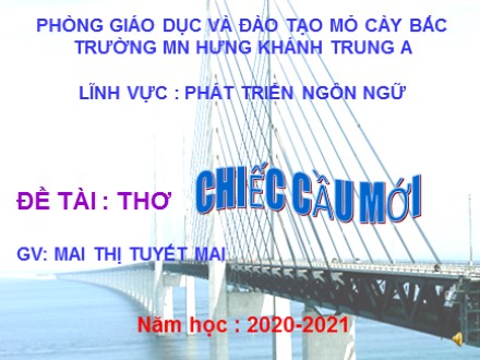 Giáo án mầm non lớp lá - Lĩnh vực phát triển ngôn ngữ - Thơ: Chiếc cầu mới - Mai Thị Tuyết Mai