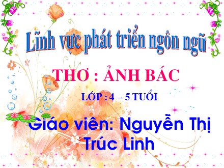 Giáo án mầm non lớp mầm - Lĩnh vực phát triển ngôn ngữ, Thơ: Ảnh Bác - Nguyễn Thị Trúc Linh