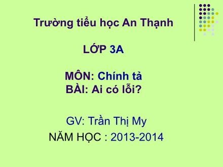 Bài giảng Chính tả Lớp 3 - Tiết 3: Ai có lỗi? - Trần Thị My