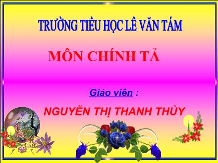 Bài giảng Chính tả Lớp 4 - Tiết 27: Bài thơ về tiểu đội xe không kính - Nguyễn Thị Thanh Thủy