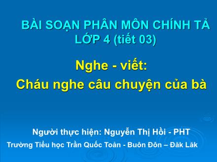 Bài giảng Chính tả Lớp 4 - Tiết 3: Cháu nghe câu chuyện của bà - Nguyễn Thị Hồi