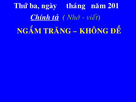 Bài giảng Chính tả Lớp 4 - Tiết 33: Ngắm trăng - Không đề