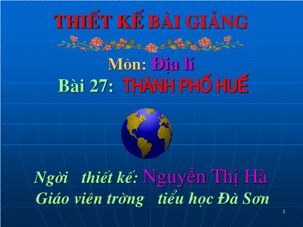 Bài giảng Địa lí Lớp 4 - Bài 27: Thành phố Huế - Nguyễn Thị Hà