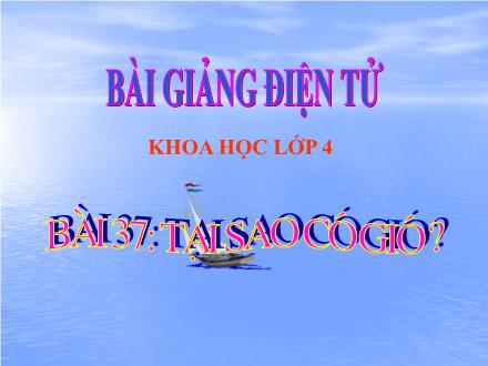 Bài giảng Khoa học Lớp 4 - Bài 37: Tại sao có gió?