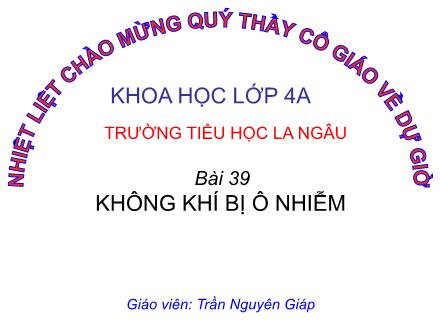 Bài giảng Khoa học Lớp 4 - Bài 39: Không khí bị ô nhiễm - Trần Nguyên Giáp