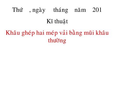 Bài giảng Kĩ thuật Lớp 4 - Tiết 7: Khâu ghép hai mép vải bằng mũi khâu thường