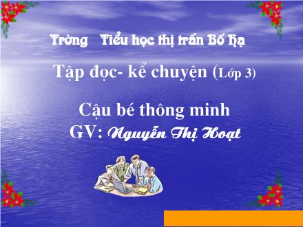 Bài giảng Tập đọc và Kể chuyện Lớp 3 - Tiết 1: Cậu bé thông minh - Nguyễn Thị Hoạt