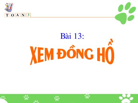 Bài giảng Toán Lớp 3 - Bài 13: Xem đồng hồ