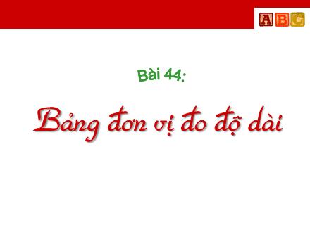 Bài giảng Toán Lớp 3 - Bài 44: Bảng đơn vị đo độ dài