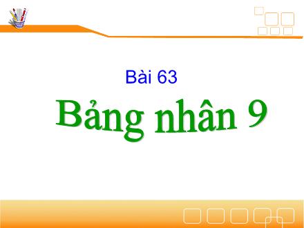 Bài giảng Toán Lớp 3 - Bài 63: Bảng nhân 9