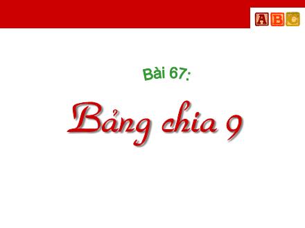 Bài giảng Toán Lớp 3 - Bài 67: Bảng chia 9