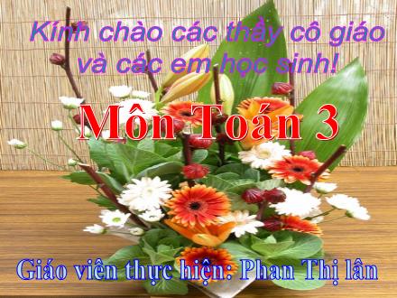 Bài giảng Toán Lớp 3 - Tiết 55: Nhân số có ba chữ số với số có một chữ số - Phan Thị Lân