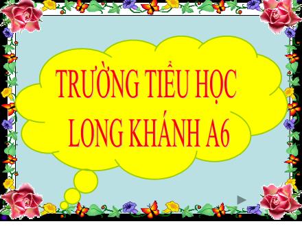 Bài giảng Toán Lớp 3 - Tiết 6: Trừ các số có ba chữ số (Có nhớ một lần) - Trường Tiểu học Long Khánh