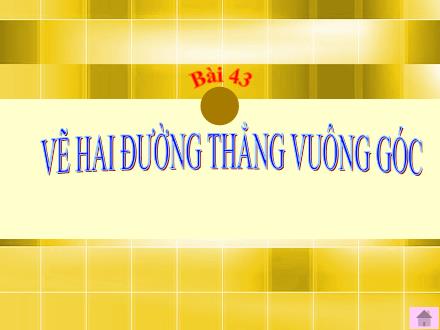 Bài giảng Toán Lớp 4 - Bài 43: Vẽ hai đường thẳng vuông góc