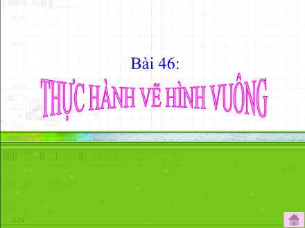 Bài giảng Toán Lớp 4 - Bài 46: Thực hành vẽ hình vuông