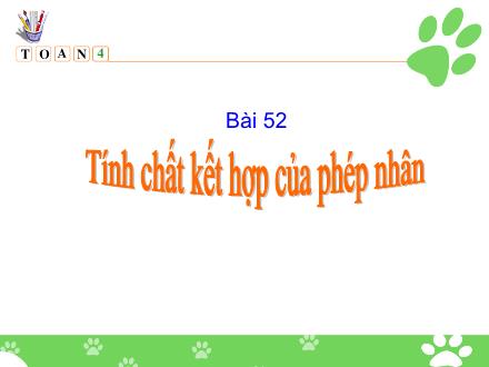 Bài giảng Toán Lớp 4 - Bài 52: Tính chất kết hợp của phép nhân