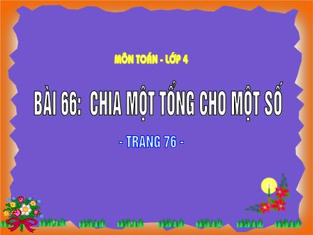 Bài giảng Toán Lớp 4 - Bài 66: Chia một tổng cho một số