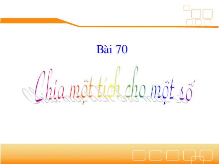 Bài giảng Toán Lớp 4 - Bài 70: Chia một tích cho một số