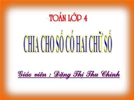 Bài giảng Toán Lớp 4 - Bài 72: Chia cho số có hai chữ số - Đặng Thị Thu Chinh