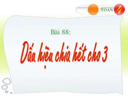 Bài giảng Toán Lớp 4 - Bài 88: Dấu hiệu chia hết cho 3